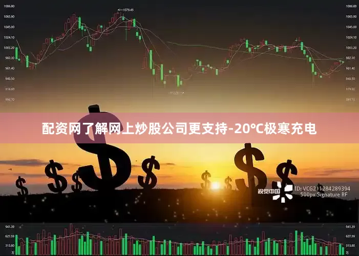 配资网了解网上炒股公司更支持-20℃极寒充电
