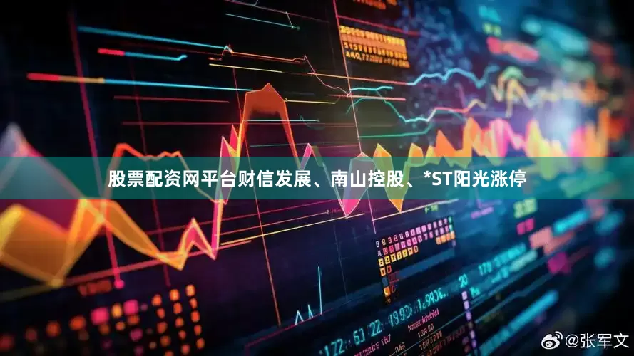 股票配资网平台财信发展、南山控股、*ST阳光涨停