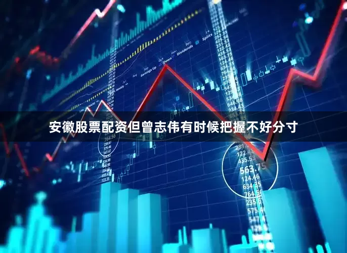 安徽股票配资但曾志伟有时候把握不好分寸