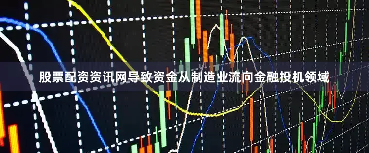 股票配资资讯网导致资金从制造业流向金融投机领域