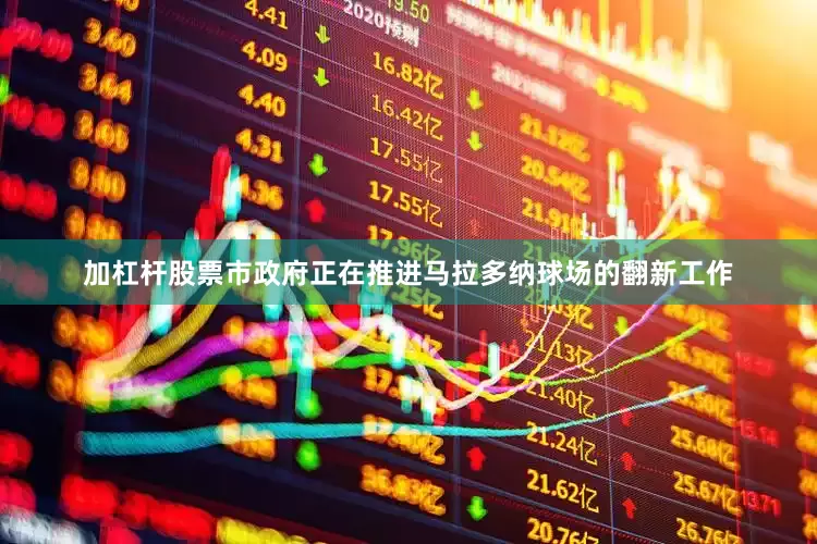 加杠杆股票市政府正在推进马拉多纳球场的翻新工作
